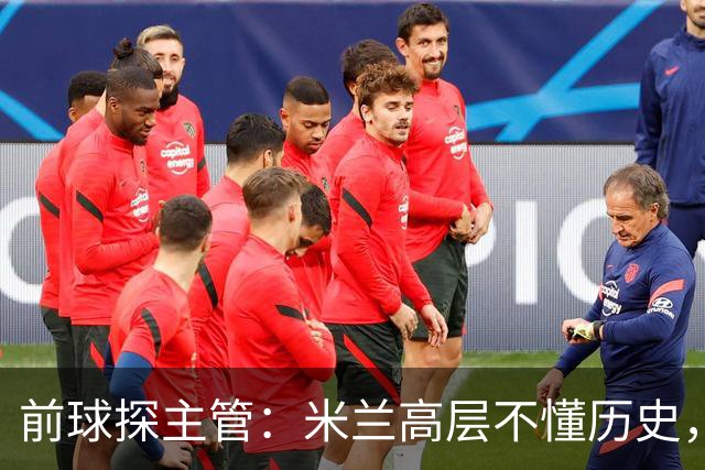 前球探主管：米兰高层不懂历史，老贝说过掌舵人必须是米兰主义者