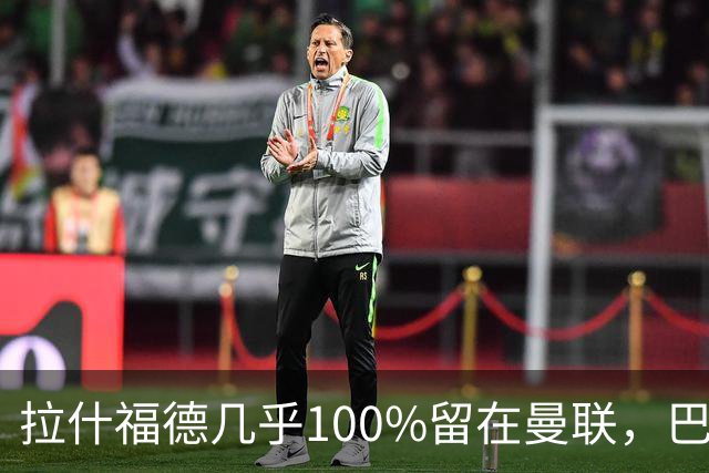 拉什福德几乎100%留在曼联，巴萨已不考虑租借！新球衣号码二选一