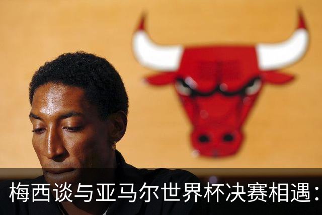 梅西谈与亚马尔世界杯决赛相遇：看着这张照片太疯狂了，19年前他还只是个婴儿